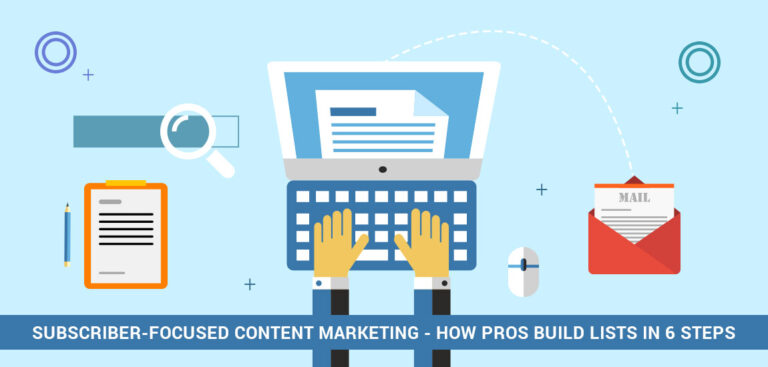 Subscriber-Focused Content Marketing: How Pros Build Lists in 6 Steps