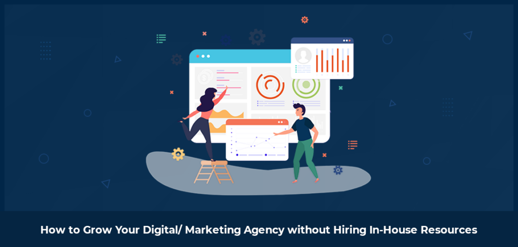 How to Grow Your Digital/ Marketing Agency without Hiring In-House Resources