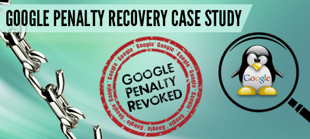 A Google Penalty Recovery Case Study – How We Lifted Algorithmic and Manual Link Penalties for a Client in Just 4 Months
