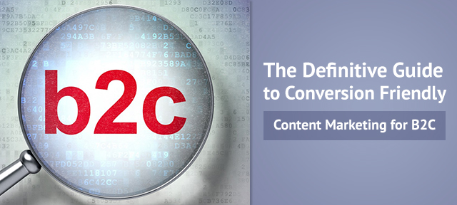 The Definitive Guide to Conversion Friendly Content Marketing for B2C