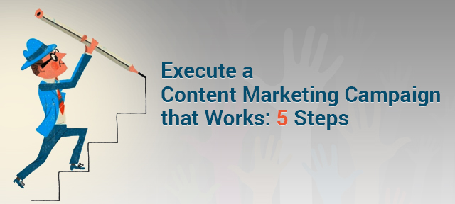 Execute a Content Marketing Campaign that Works: 5 Steps