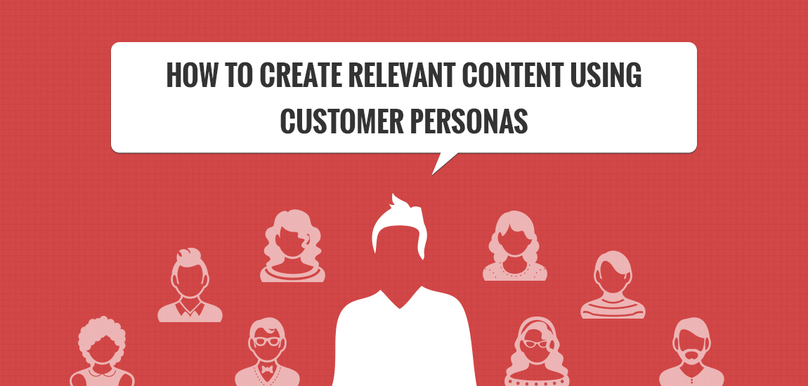 How to Create Relevant Content Using Customer Personas