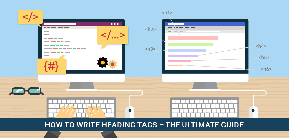 How to Write Heading Tags – The Ultimate Guide