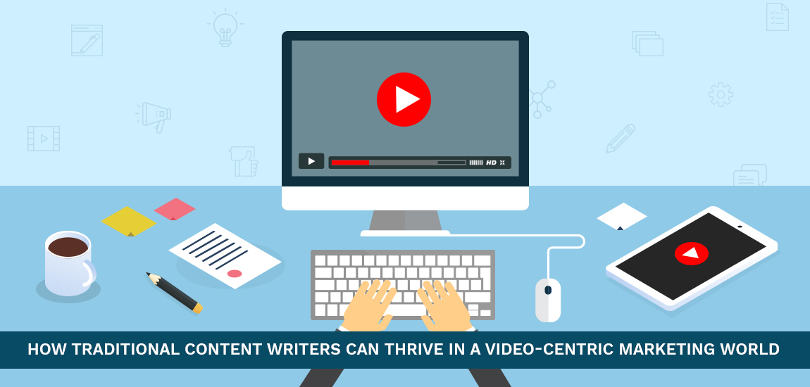 How Traditional Content Writers Can Thrive in a Video-Centric Marketing World
