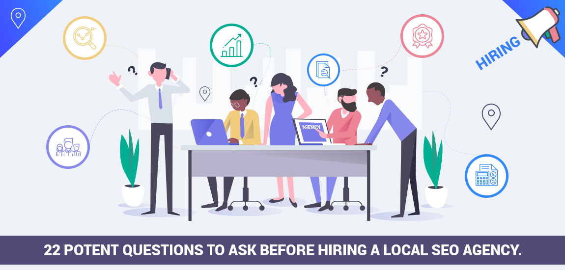 22 Potent Questions to Ask Before Hiring a Local SEO Agency