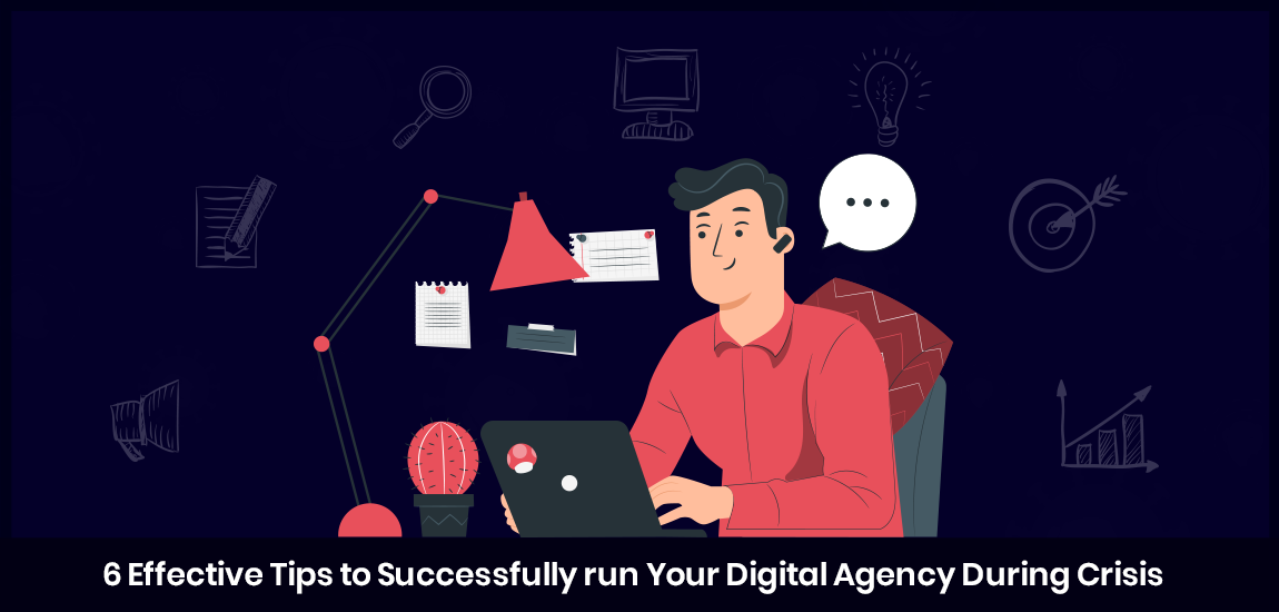 6 Effective Tips To Successfully Run Your Digital Agency During Crisis