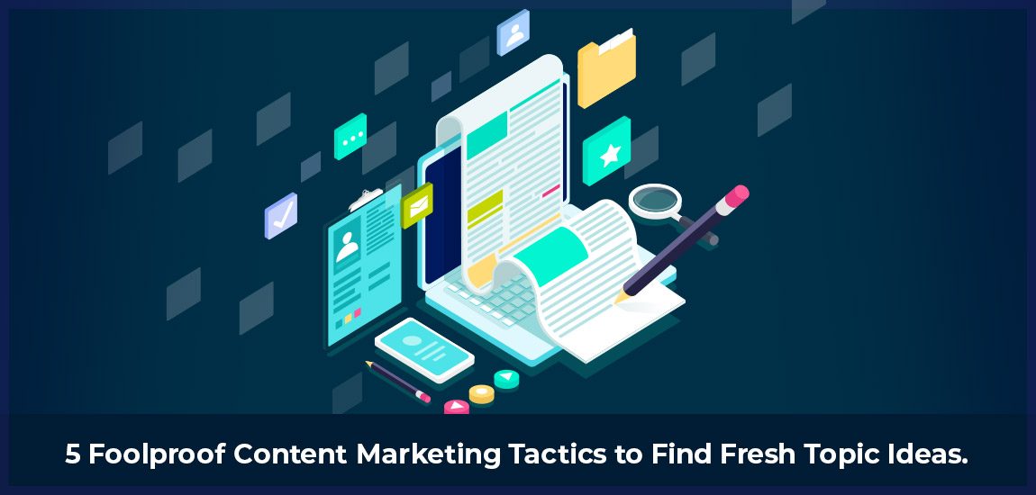 5 Foolproof Content Marketing Tactics To Find Fresh Topic Ideas