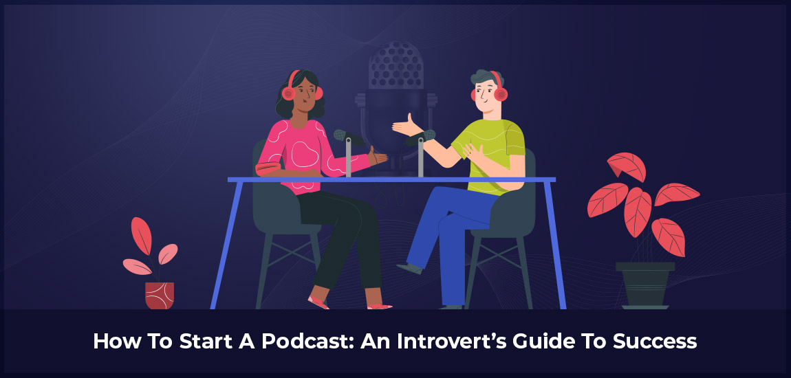 How To Start A Podcast: An Introvert’s Guide To Success