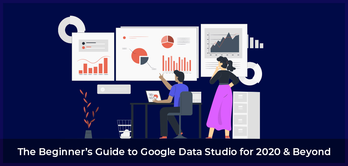 The Beginner’s Guide To Google Data Studio For 2021 & Beyond