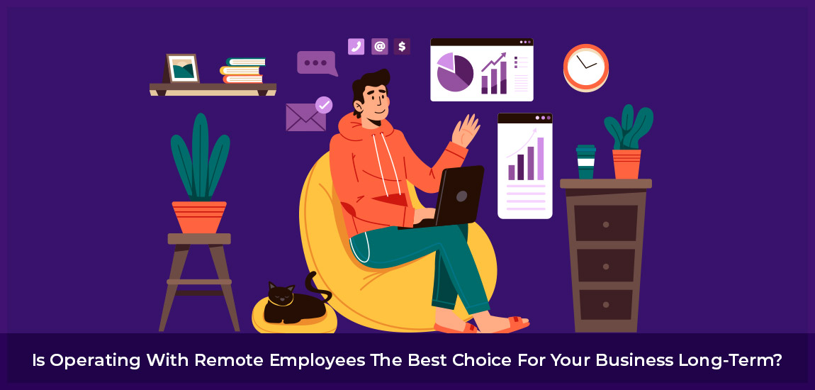Is Operating with Remote Employees the Best Choice for Your Business Long-Term?