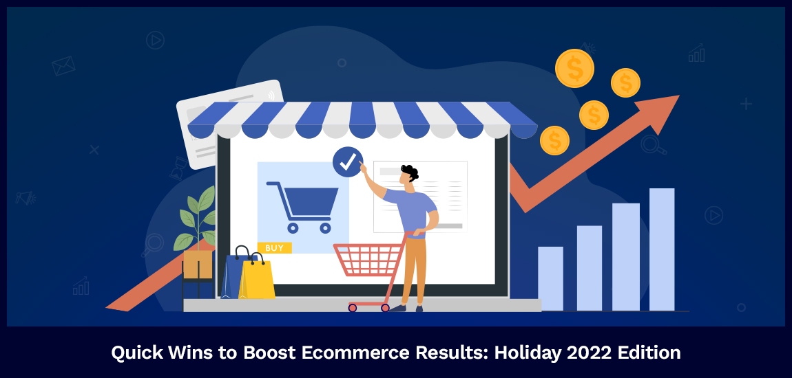 Quick Wins to Boost Ecommerce Results: Holiday 2022 Edition