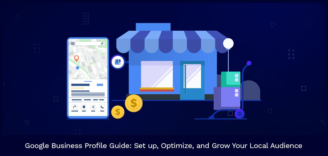 Google Business Profile Guide: Set up, Optimize, and Grow Your Local Audience